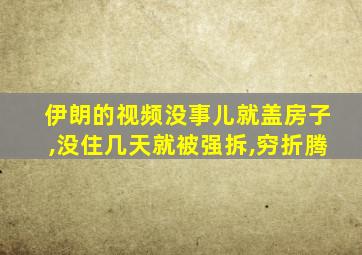 伊朗的视频没事儿就盖房子,没住几天就被强拆,穷折腾