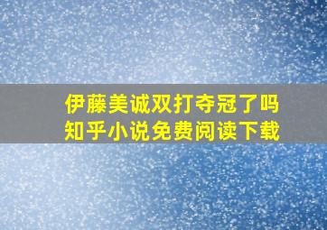 伊藤美诚双打夺冠了吗知乎小说免费阅读下载