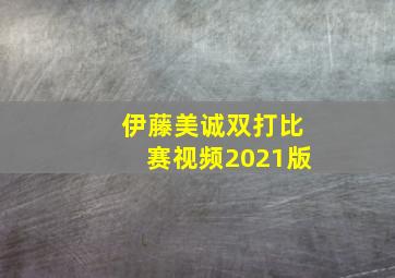 伊藤美诚双打比赛视频2021版