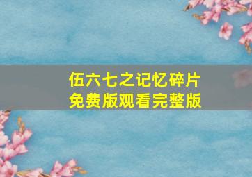 伍六七之记忆碎片免费版观看完整版