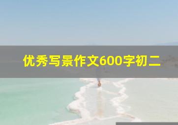 优秀写景作文600字初二