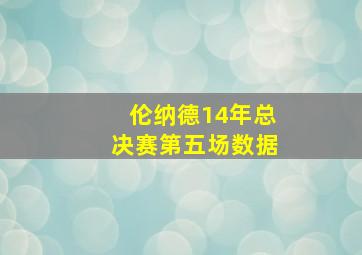 伦纳德14年总决赛第五场数据