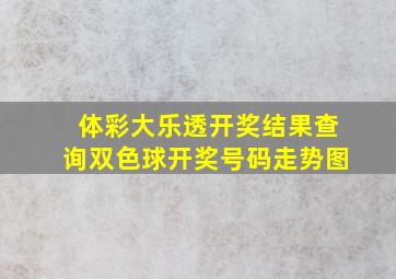 体彩大乐透开奖结果查询双色球开奖号码走势图