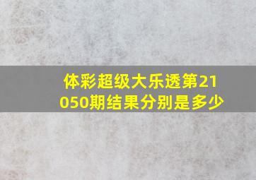 体彩超级大乐透第21050期结果分别是多少