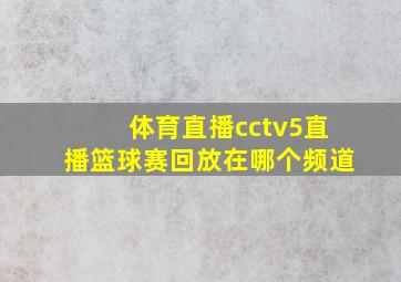 体育直播cctv5直播篮球赛回放在哪个频道