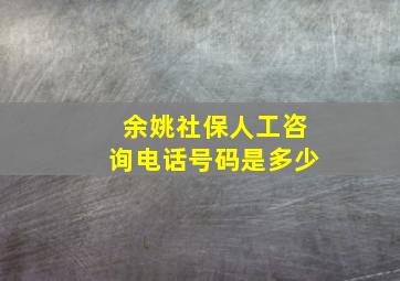 余姚社保人工咨询电话号码是多少