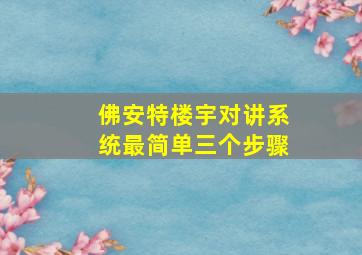 佛安特楼宇对讲系统最简单三个步骤