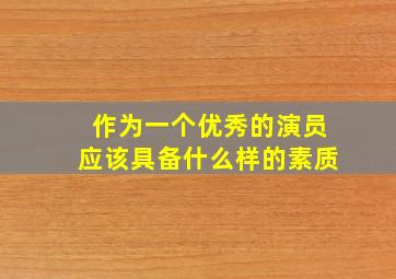 作为一个优秀的演员应该具备什么样的素质