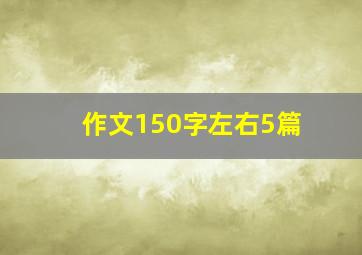 作文150字左右5篇