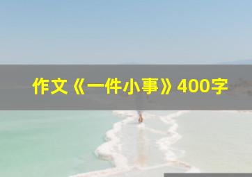 作文《一件小事》400字