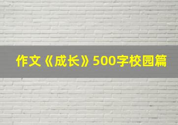 作文《成长》500字校园篇