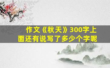 作文《秋天》300字上面还有说写了多少个字呢