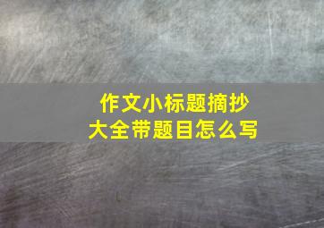 作文小标题摘抄大全带题目怎么写