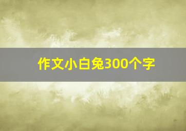 作文小白兔300个字