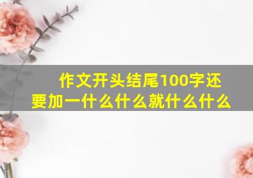 作文开头结尾100字还要加一什么什么就什么什么