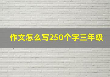 作文怎么写250个字三年级