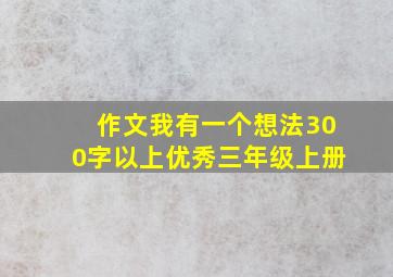 作文我有一个想法300字以上优秀三年级上册