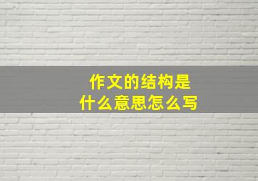 作文的结构是什么意思怎么写