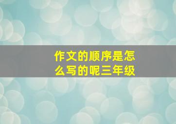 作文的顺序是怎么写的呢三年级