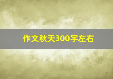 作文秋天300字左右