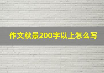 作文秋景200字以上怎么写