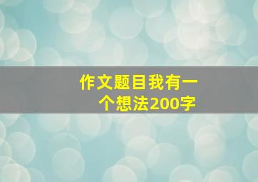 作文题目我有一个想法200字