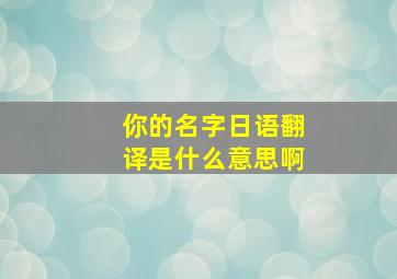 你的名字日语翻译是什么意思啊