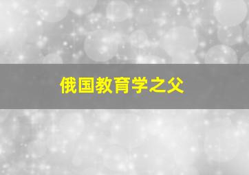 俄国教育学之父