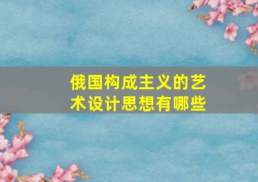 俄国构成主义的艺术设计思想有哪些