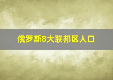 俄罗斯8大联邦区人口