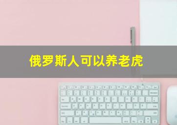 俄罗斯人可以养老虎