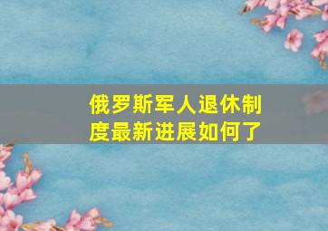 俄罗斯军人退休制度最新进展如何了