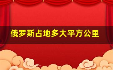 俄罗斯占地多大平方公里