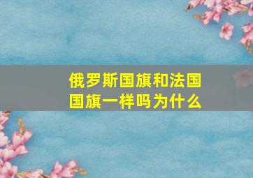 俄罗斯国旗和法国国旗一样吗为什么