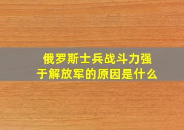 俄罗斯士兵战斗力强于解放军的原因是什么