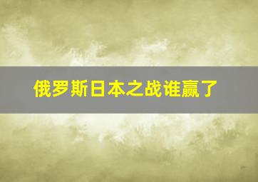 俄罗斯日本之战谁赢了