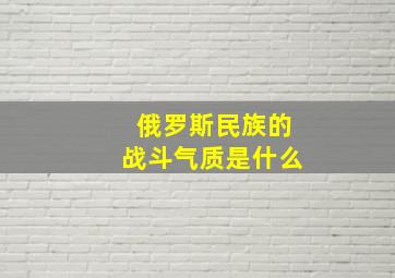 俄罗斯民族的战斗气质是什么