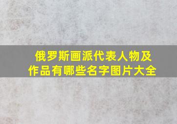 俄罗斯画派代表人物及作品有哪些名字图片大全