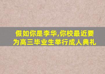 假如你是李华,你校最近要为高三毕业生举行成人典礼