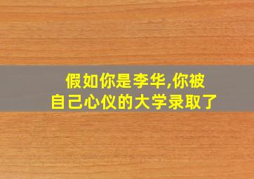 假如你是李华,你被自己心仪的大学录取了