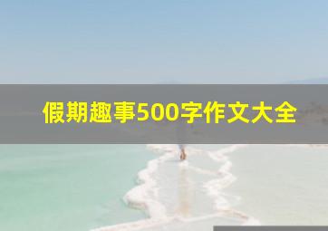 假期趣事500字作文大全