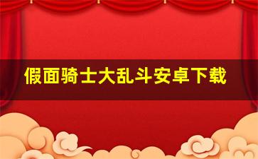 假面骑士大乱斗安卓下载