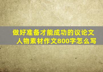 做好准备才能成功的议论文人物素材作文800字怎么写