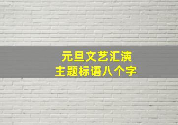 元旦文艺汇演主题标语八个字