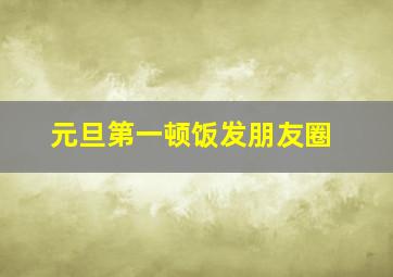 元旦第一顿饭发朋友圈