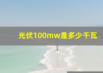 光伏100mw是多少千瓦