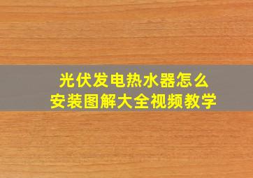 光伏发电热水器怎么安装图解大全视频教学