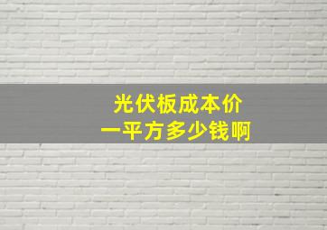 光伏板成本价一平方多少钱啊