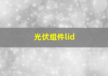 光伏组件lid