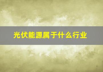 光伏能源属于什么行业